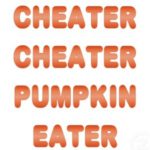 Cheater cheater pumpkin eater